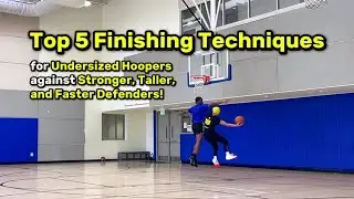 Top 5 Techniques to Finish at the Rim against Stronger, Taller & Faster Defenders!