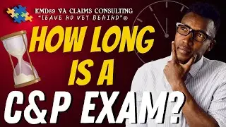 How long is a VA Compensation & Pension Exam -  VA C & P Exam?