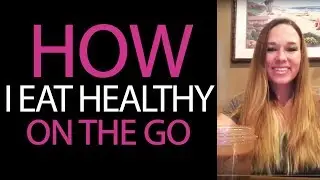 How I Eat Healthy on the Go