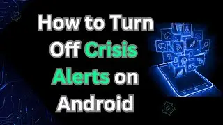 How to Turn Off Crisis Alerts on Android