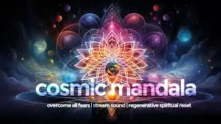 Overcome All Fears | Cosmic Mandala Meditation Music | Stream Sound | Regenerative Spiritual Reset