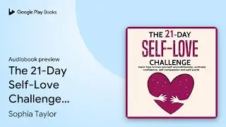 The 21-Day Self-Love Challenge: Learn How to&hellip; by Sophia Taylor &middot; Audiobook preview