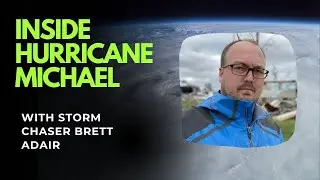 Inside Hurricane Michael - with Storm Chaser Brett Adair