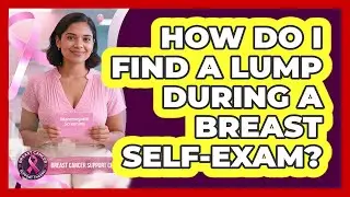How Do I Find A Lump During A Breast Self-exam? - Breast Cancer Support Channel