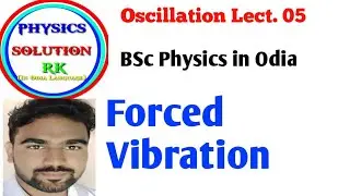 Oscillation Lect. 05#ForcedVibration# Forced Vibration in Odia#PhysicsSolutionsRK