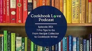 Episode 353: 7 Pro Tips to Go From Recipe Collector to Cookbook Writer