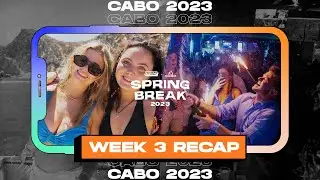 Cabo Spring Break 2023: Week 3 Recap