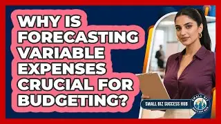 Why Is Forecasting Variable Expenses Crucial for Budgeting?