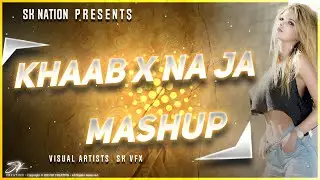 Khaab X Na Ja Mashup | DJ SFM | SK Nation | Visual Artist SK VFX
