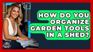 How Do You Organize Garden Tools In A Shed? - Your Organization Mentor