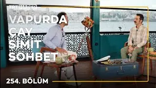 Vapurda Çay Simit Sohbet 254. Bölüm - Eser Eyüboğlu