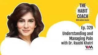 The Habit Coach Ep. 329: Understanding and Managing Pain with Dr. Raashi Khatri