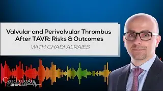 Valvular and perivalvular thrombus after TAVR: Risks and Outcomes