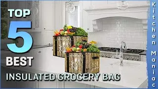 Top 5 Best Insulated Grocery Bag Review in 2025