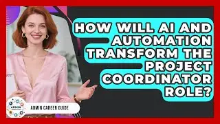 How Will AI And Automation Transform The Project Coordinator Role? - Admin Career Guide
