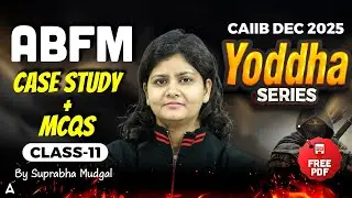 CAIIB ABFM Dec 2025 | CAIIB ABFM Case Study + MCQs | Class 11 | Suprabha Mudgal