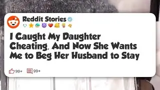 I Caught My Daughter Cheating, And Now She Wants Me to Beg Her Husband to Stay #reddit 
