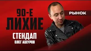 Stand-Up Олег Ашуров - Лихие 90е.Рынок