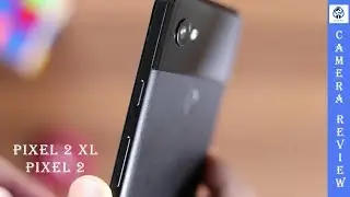 Detailed Camera Review for Pixel 2 and Pixel 2 XL - Best of 2018?