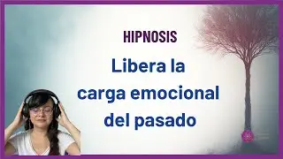 Libera la carga emocional del pasado | Hipnosis para soltar y sanar