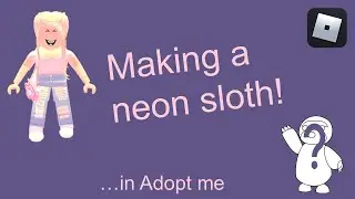 Making a neon sloth in Adopt me on Roblox!!! RoseintheUK