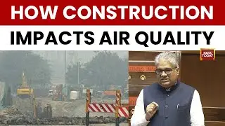 Rajya Sabha: Minister Explains Steps to Reduce Construction Pollution | Air Pollution | India Today