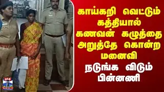 Tiruvannamalai | காய்கறி வெட்டும் கத்தியால் கணவன் கழுத்தை அறுத்தே கொன்ற மனைவி -நடுங்க விடும் பின்னணி