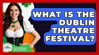 What Is The Dublin Theatre Festival? - Discovering Ireland Now