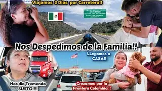 Dejamos Mexico🇲🇽+Lo Mas Triste es Decir Adiós😭+Nos Dio Tremendo SUSTO😱Viajamos 2 Días por Carretera🛣