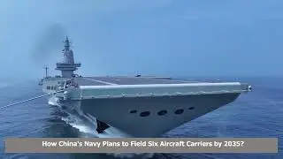 China's Type 004 Nuclear-Powered Carrier -  How China is Building a Six-Carrier Fleet by 2035?
