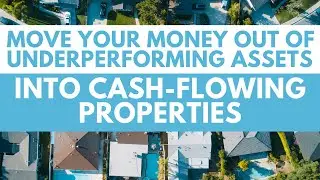 Move Your Money Out of Underperforming Assets and Into Cash-Flowing Properties