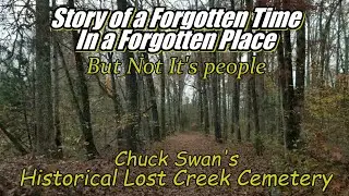 Story of a Forgotten Time in a Forgotten Place. Chuck Swan's Lost Creek Cemetery