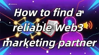 How to find a reliable Web3 marketing partner？｜Web3 Marketing Agency｜Web3 Media Promotion｜Web3 KOL