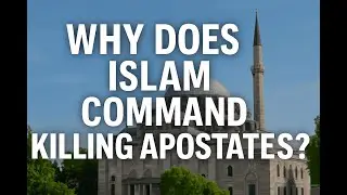 13 - Why Does Islam Command Killing Apostates ?