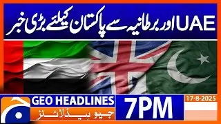 Big news for Pakistan from UAE & UK !!! | Geo News 7 PM Headlines (17 Aug)