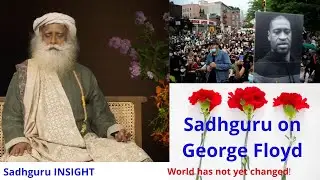 Sadhguru on George Floyd, the downfall of human consciousness. Sadhguru INSIGHT. Black Lives Matter