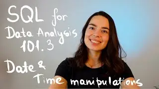 SQL for Data Analysis 101.3 Date and time manipulations, working with strings.