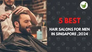 5 BEST HAIR SALONS FOR MEN IN SINGAPORE ,2024
