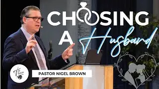 Wednesday 12th February 2025 | 7:30 PM | Pastor Nigel Brown | Choosing A Husband