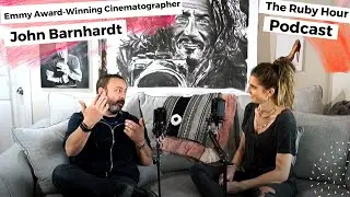 Keeping Your Creative Fire Alive With Cinematographer John Barnhardt On The Ruby Hour Podcast