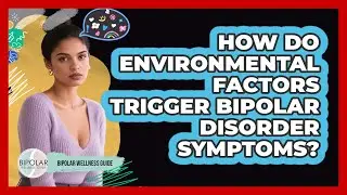 How Do Environmental Factors Trigger Bipolar Disorder Symptoms? - Bipolar Wellness Guide
