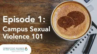 Campus Chats & Coffee: Episode 1 - Campus Sexual Violence 101 - CT Alliance to End Sexual Violence