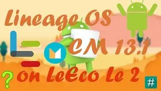 LineageOS (CyanogenMod 13.1) for LeEco Le2 | Android M | How To Install | Step by Step tutorial
