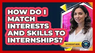 How Do I Match Interests And Skills To Internships?