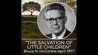 THE SALVATION OF LITTLE CHILDREN: Bruce R. McConkie, April 1977