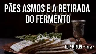MATZOT(P&Atilde;ES ASMOS) - RETIRANDO O FERMENTO DO SEU TEMPLO
