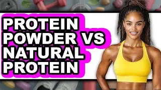 Protein Powder Vs Natural Protein - Full Comparison