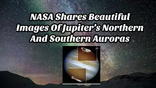 NASA Shares Beautiful Images Of Jupiter&rsquo;s Northern And Southern Auroras 22 January 2021