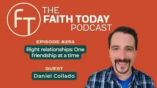 Faith Today Podcast Episode #254 Right relationships: One friendship at a time.