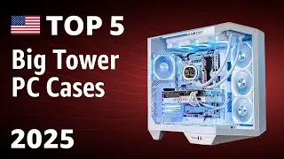 TOP&mdash;5. Best Big Tower PC Cases 2025